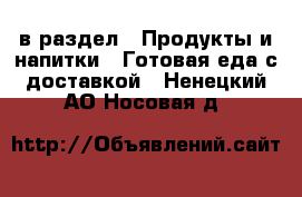  в раздел : Продукты и напитки » Готовая еда с доставкой . Ненецкий АО,Носовая д.